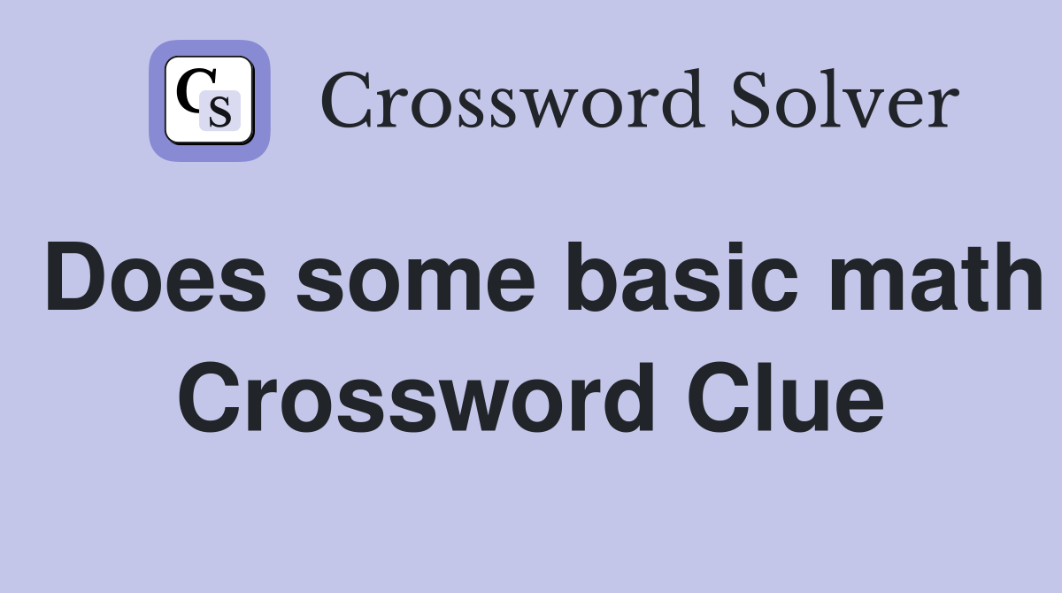 Does some basic math Crossword Clue