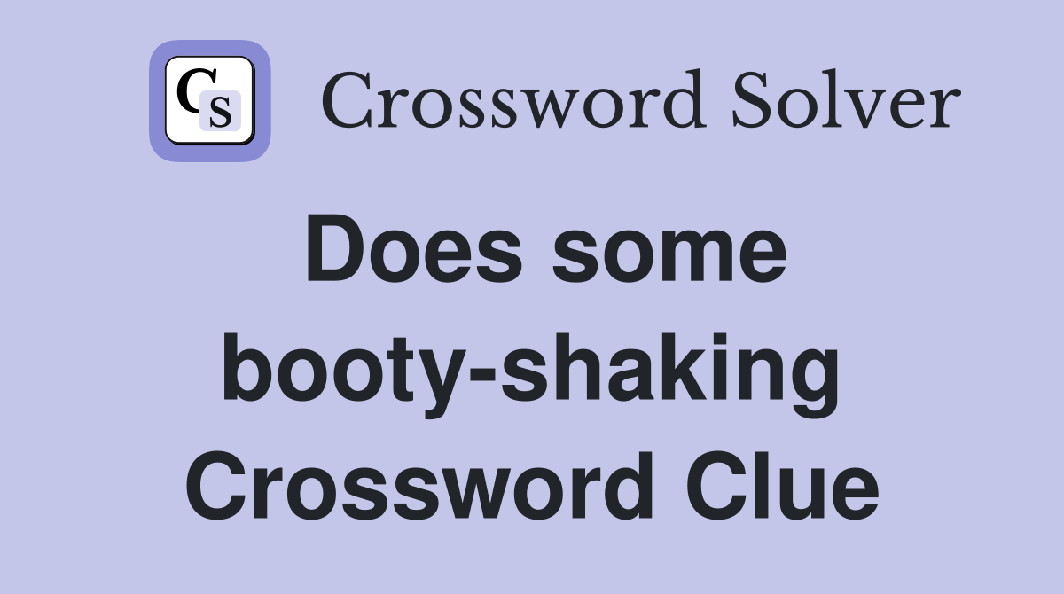 Does some booty-shaking Crossword Clue