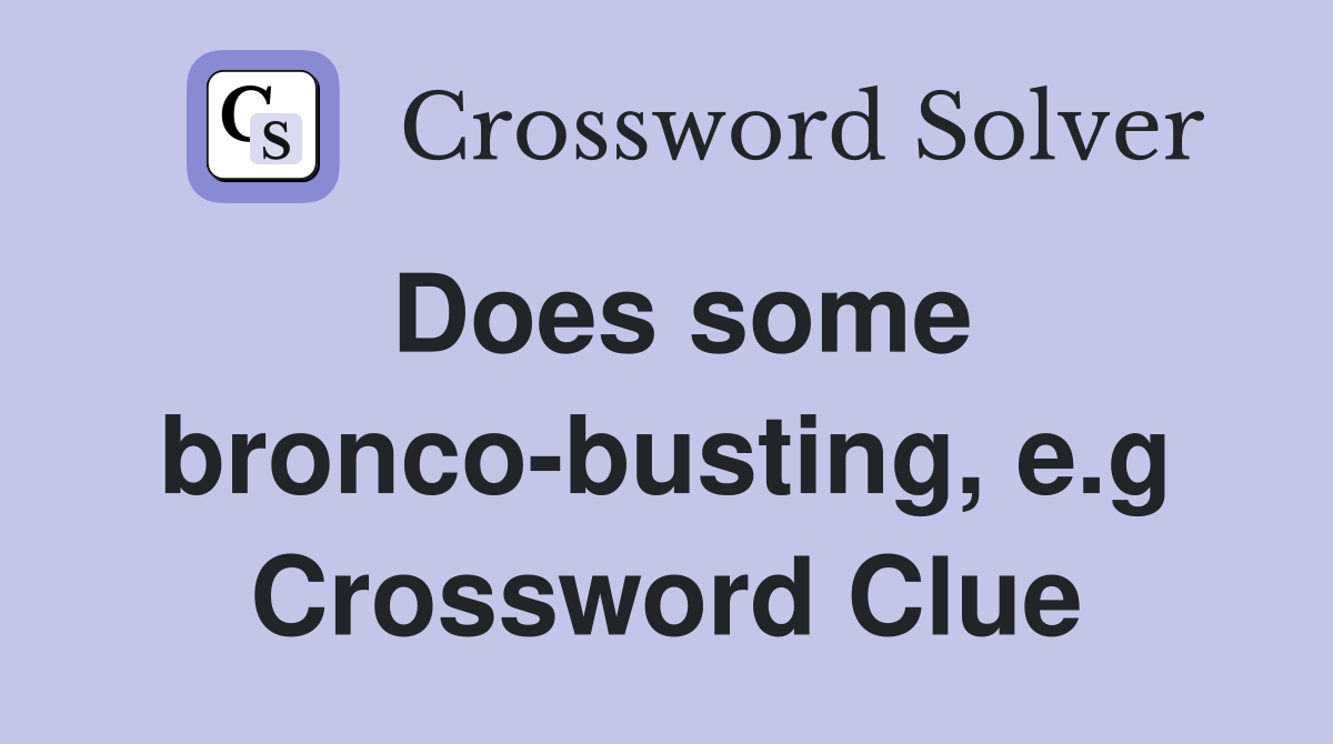 Does some bronco-busting, e.g Crossword Clue