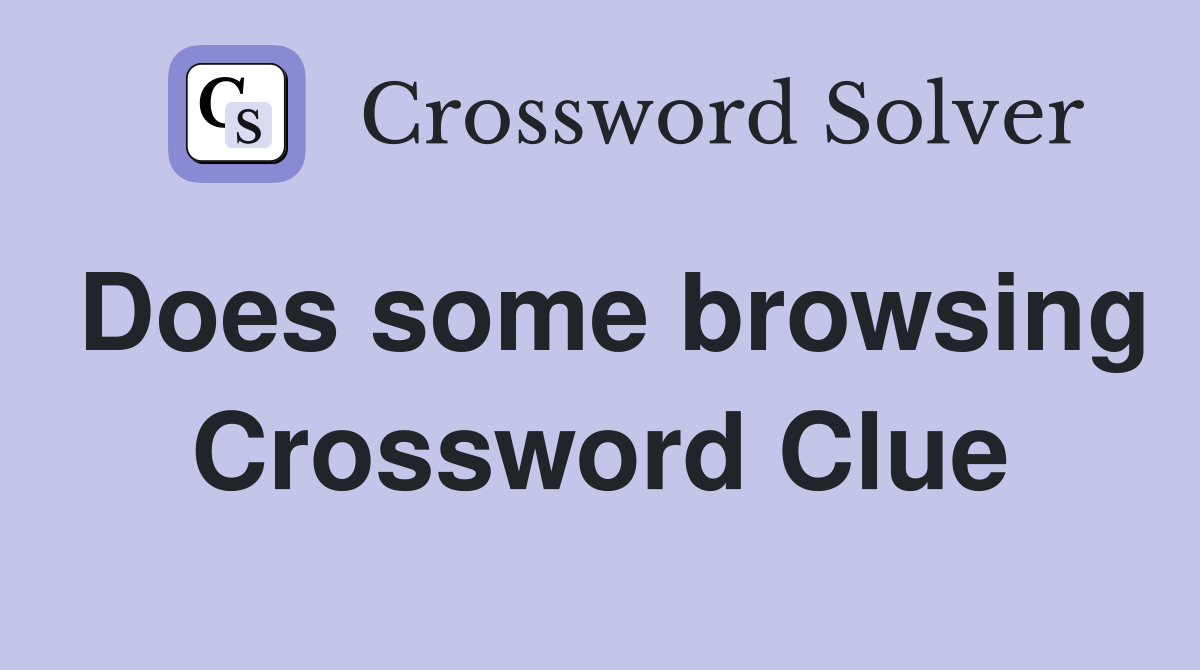 Does some browsing Crossword Clue