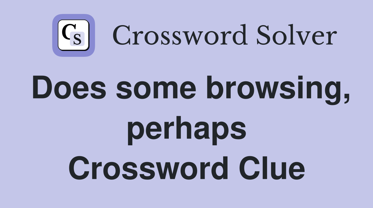Does some browsing, perhaps Crossword Clue
