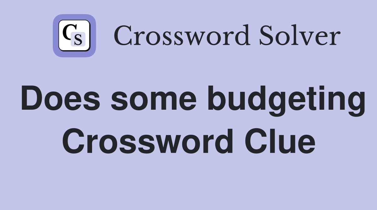 Does some budgeting Crossword Clue