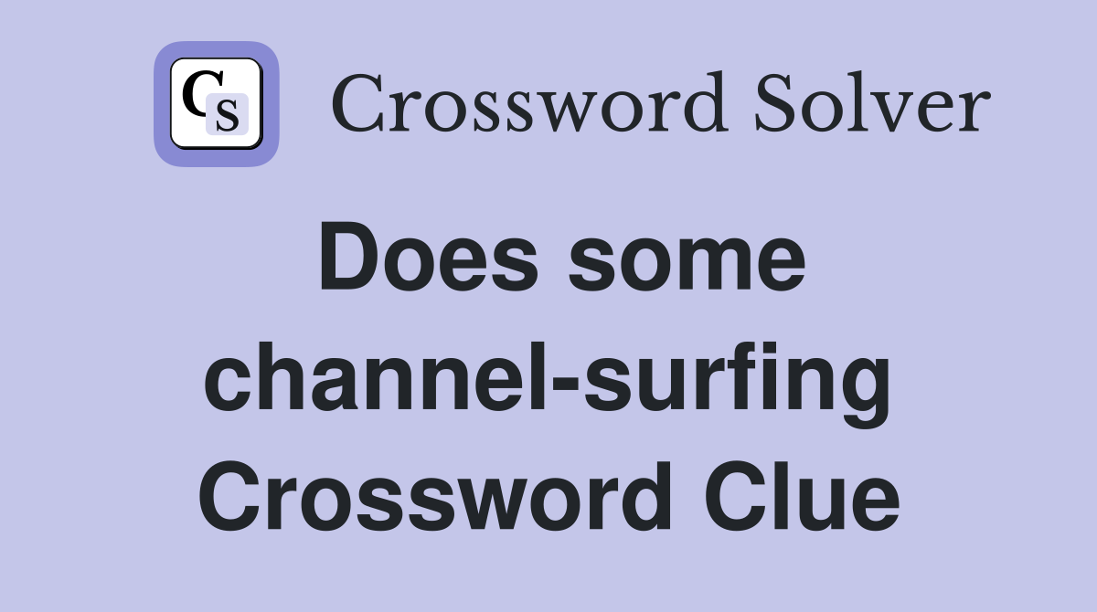 Does some channel-surfing Crossword Clue