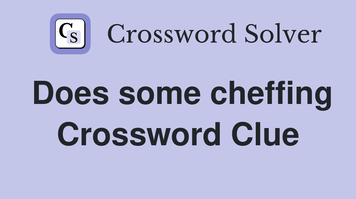 Does some cheffing Crossword Clue