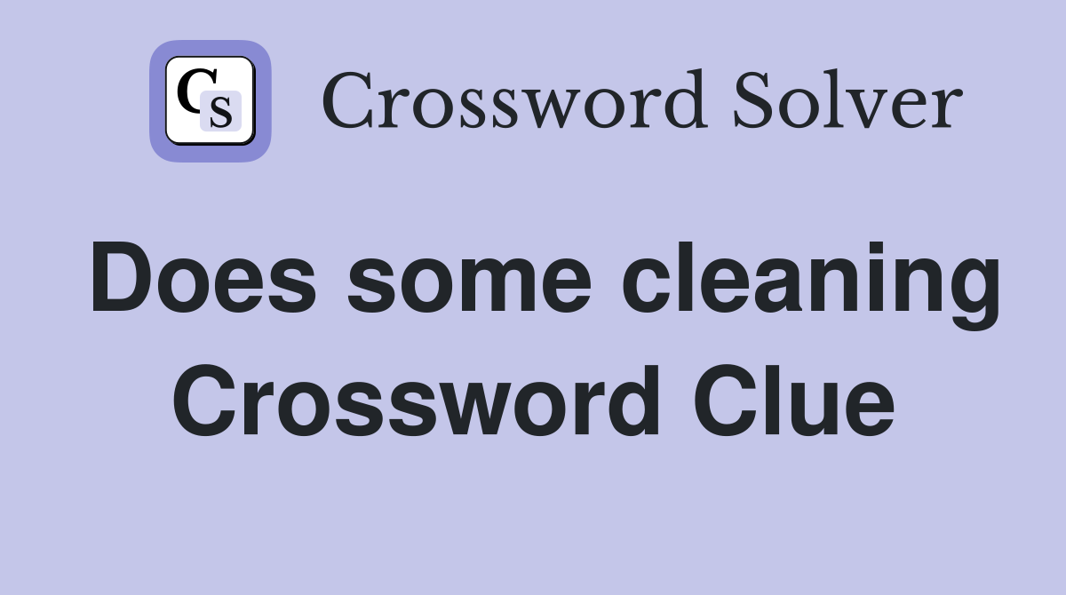 Does some cleaning Crossword Clue