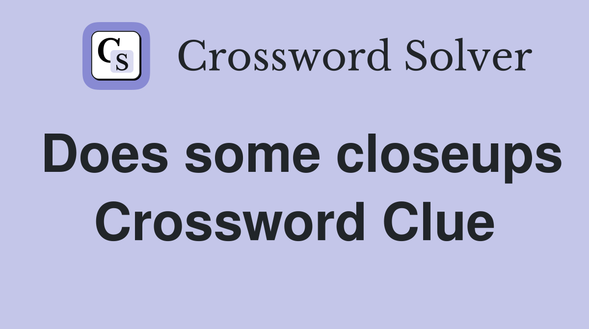 Does some closeups Crossword Clue