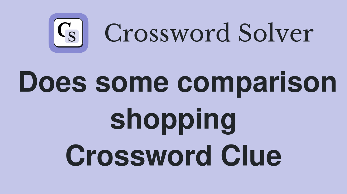 Does some comparison shopping Crossword Clue