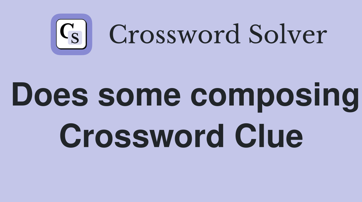 Does some composing Crossword Clue