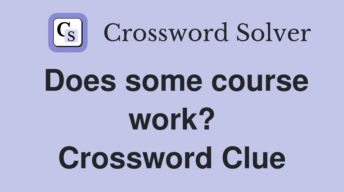 Does some course work? Crossword Clue