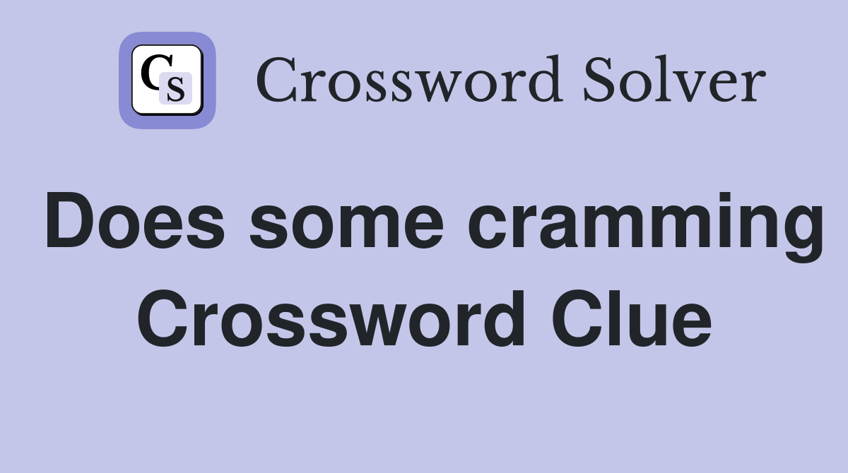 Does some cramming Crossword Clue