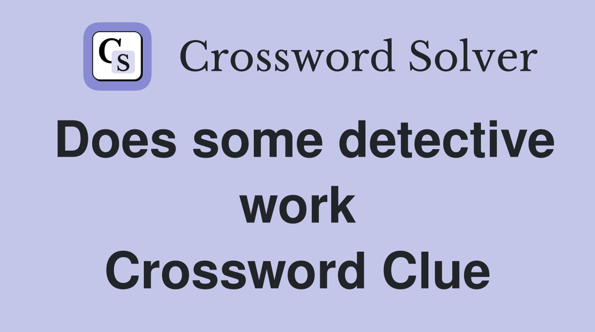 Does some detective work Crossword Clue