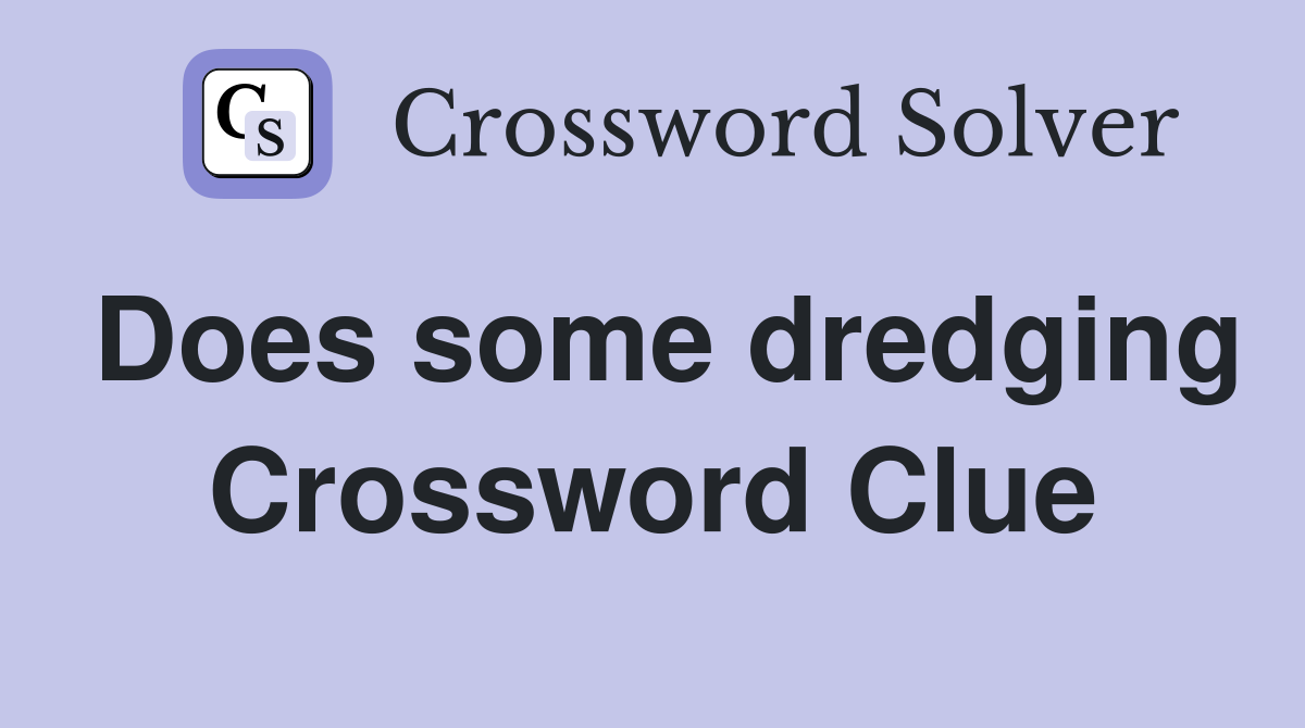 Does some dredging Crossword Clue