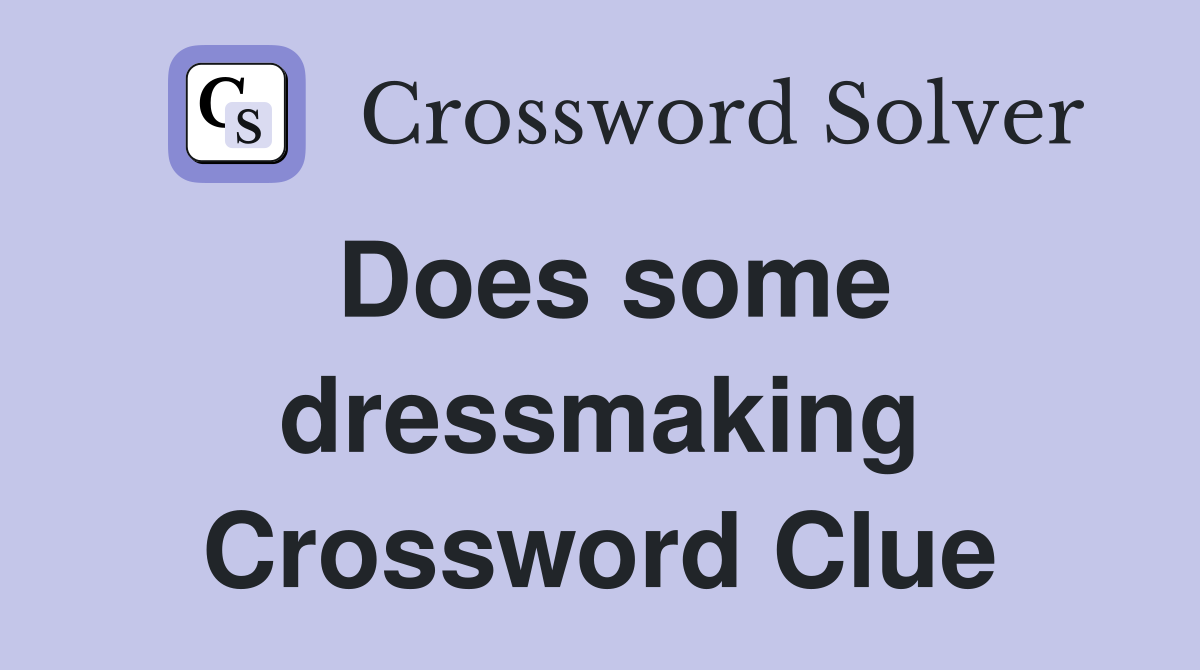 Does some dressmaking Crossword Clue
