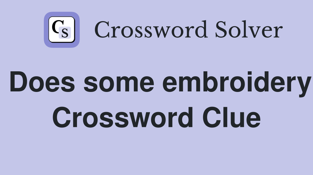 Does some embroidery Crossword Clue