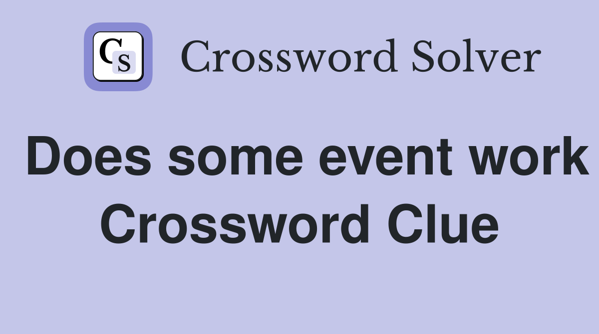 Does some event work Crossword Clue