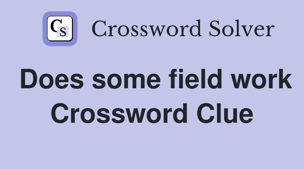 Does some field work Crossword Clue
