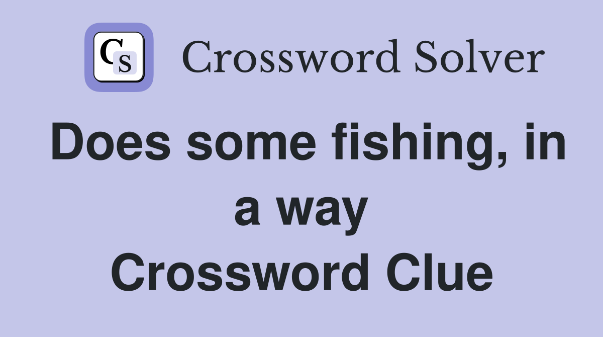 Does some fishing, in a way Crossword Clue