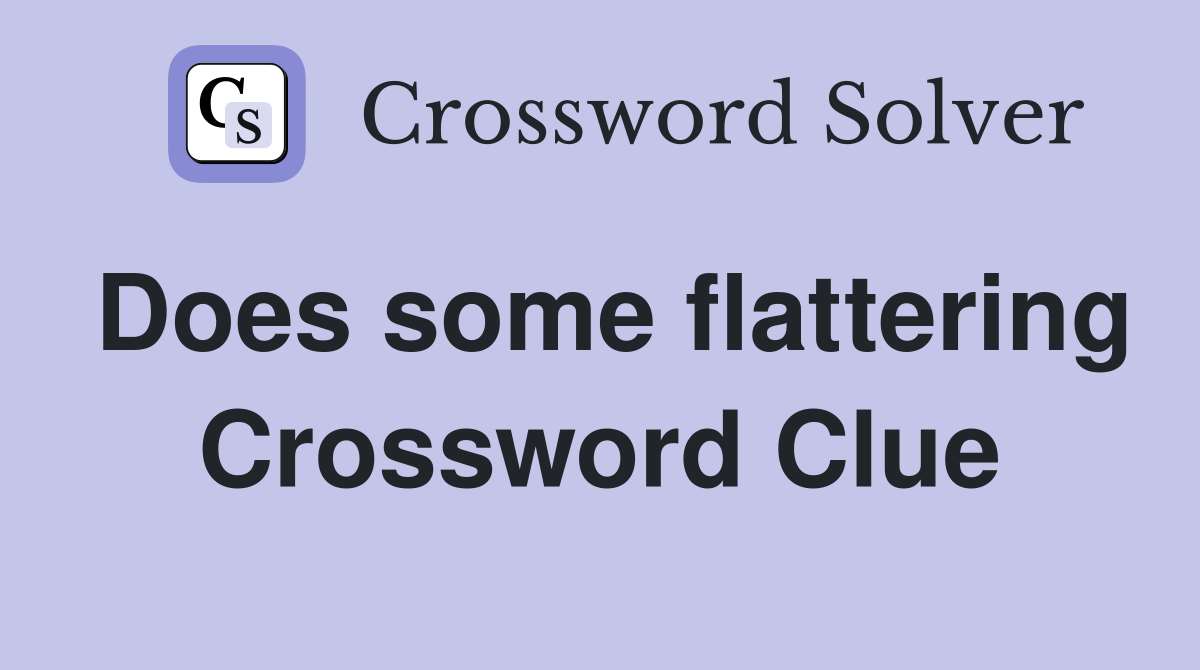 Does some flattering Crossword Clue