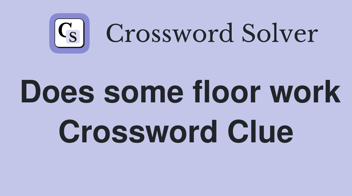 Does some floor work Crossword Clue