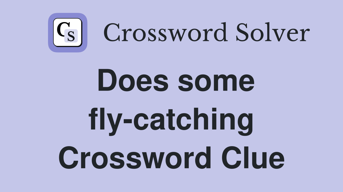 Does some fly-catching Crossword Clue