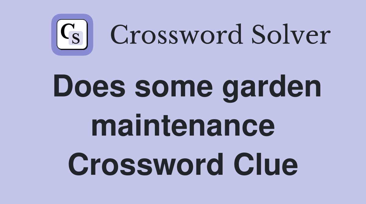 Does some garden maintenance Crossword Clue