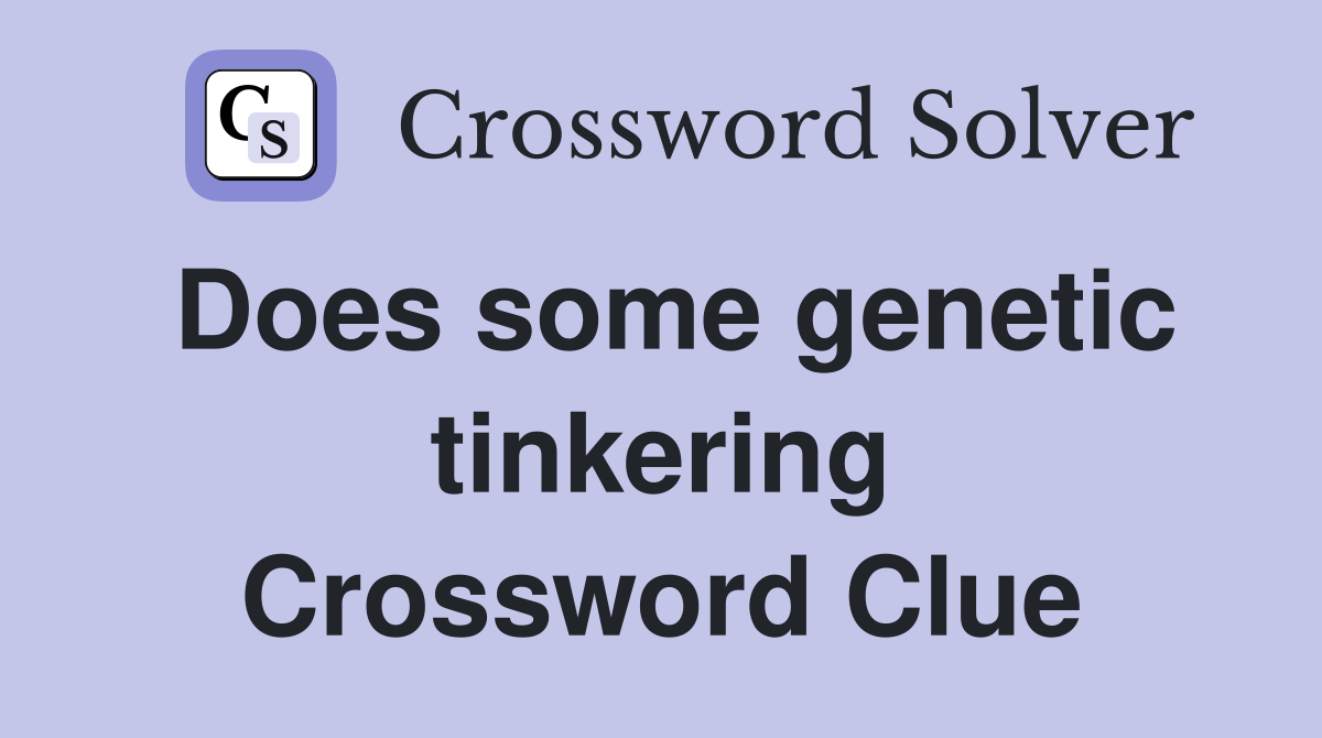 Does some genetic tinkering Crossword Clue