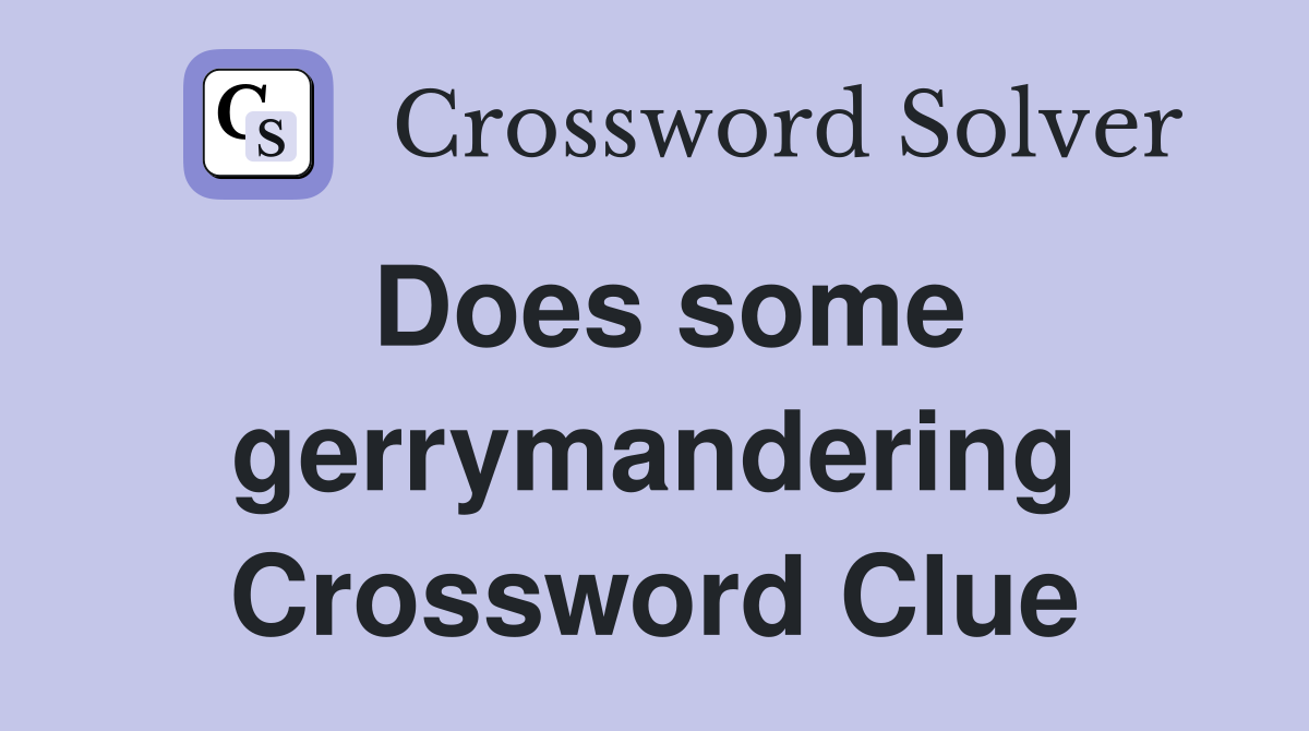 Does some gerrymandering Crossword Clue