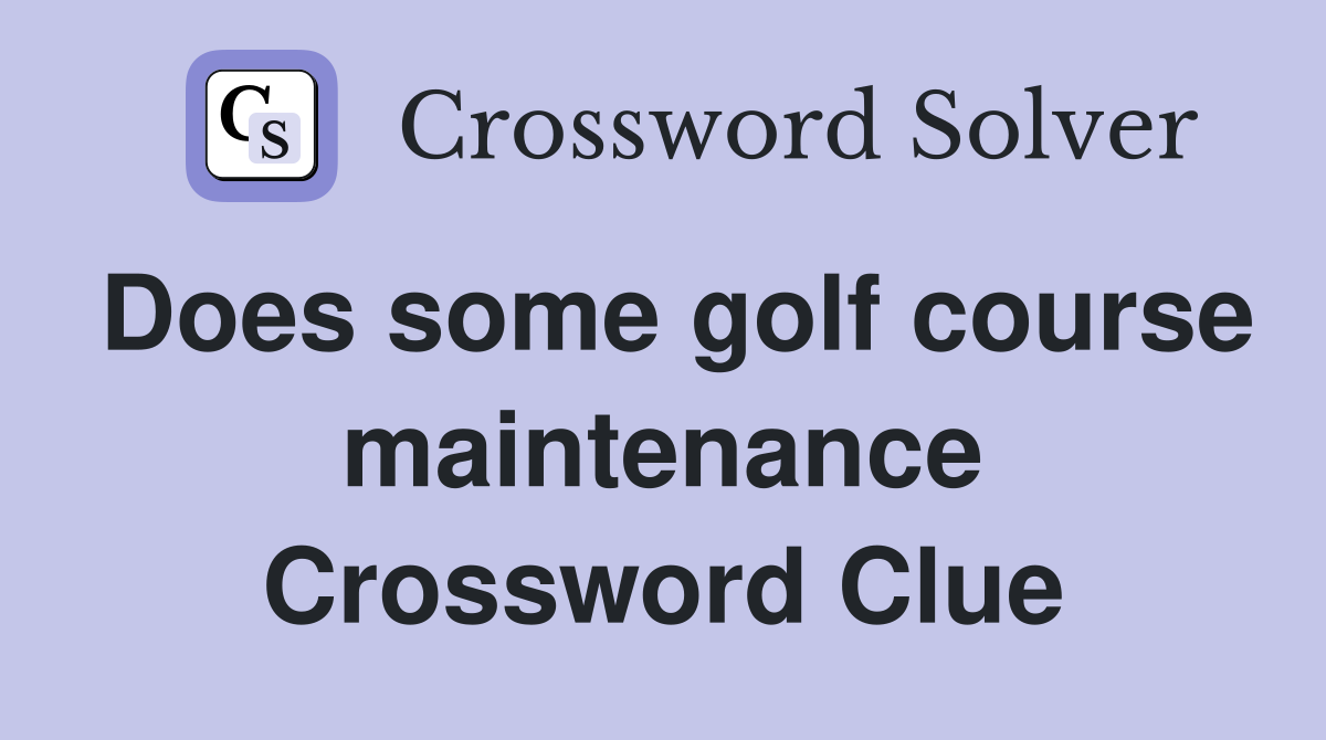 Does some golf course maintenance Crossword Clue