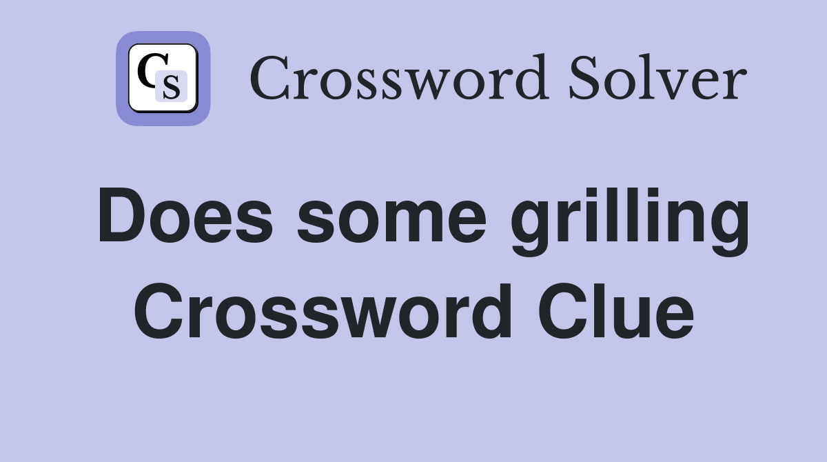 Does some grilling Crossword Clue