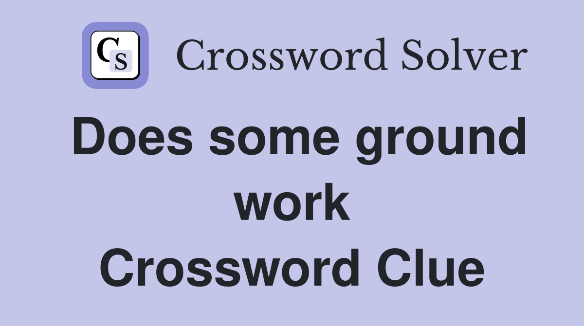 Does some ground work Crossword Clue