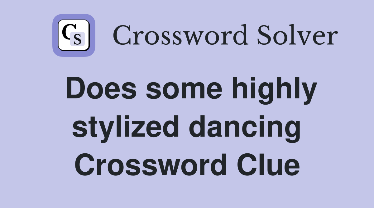 Does some highly stylized dancing Crossword Clue