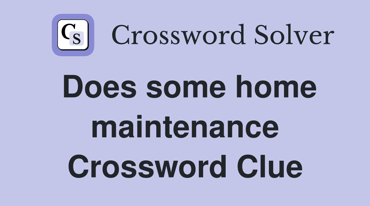 Does some home maintenance Crossword Clue