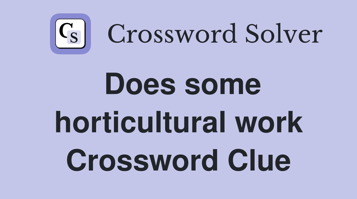 Does some horticultural work Crossword Clue