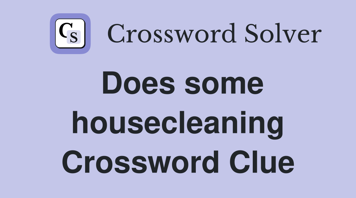 Does some housecleaning Crossword Clue