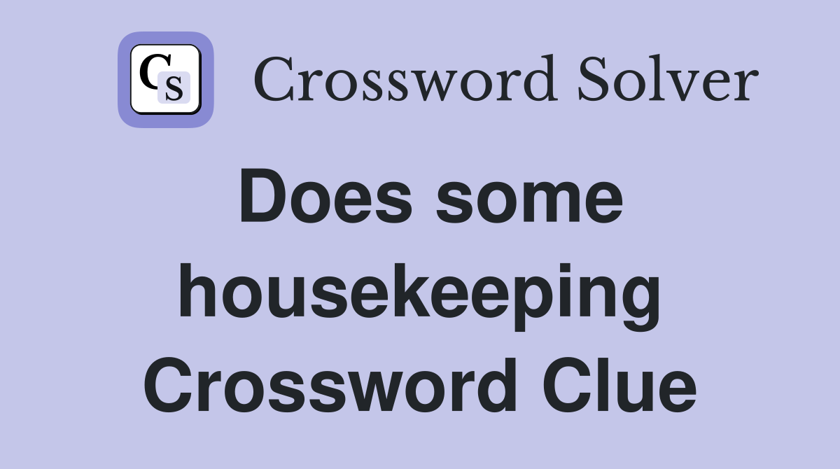 Does some housekeeping Crossword Clue