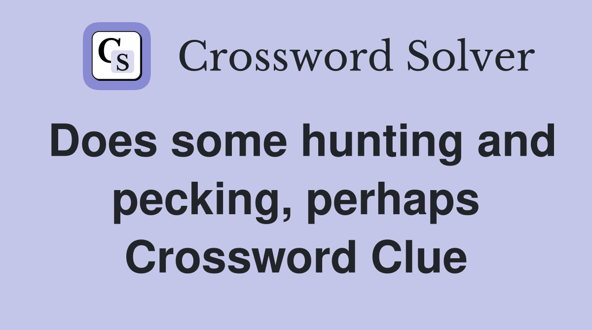 Does some hunting and pecking, perhaps Crossword Clue