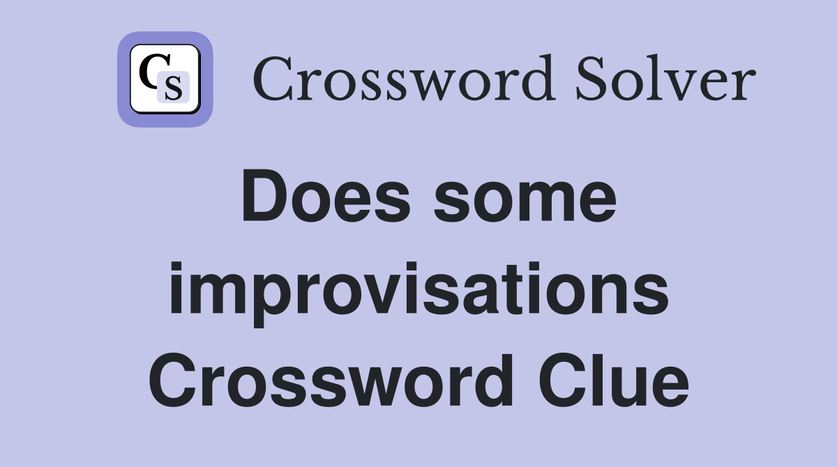 Does some improvisations Crossword Clue