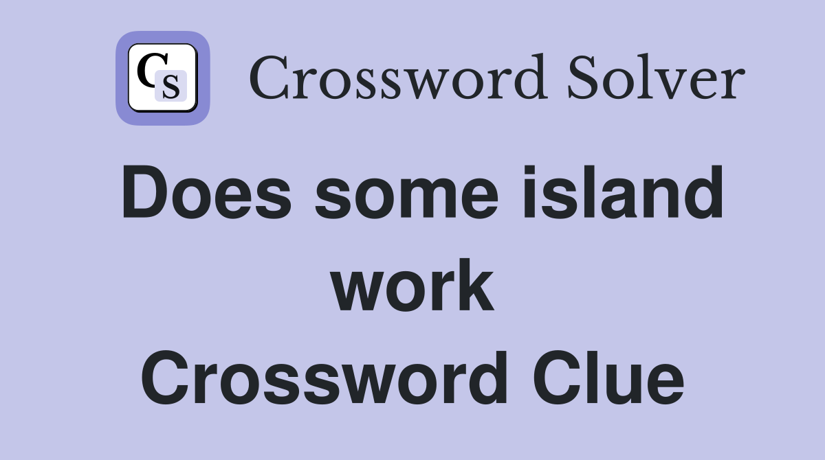 Does some island work Crossword Clue