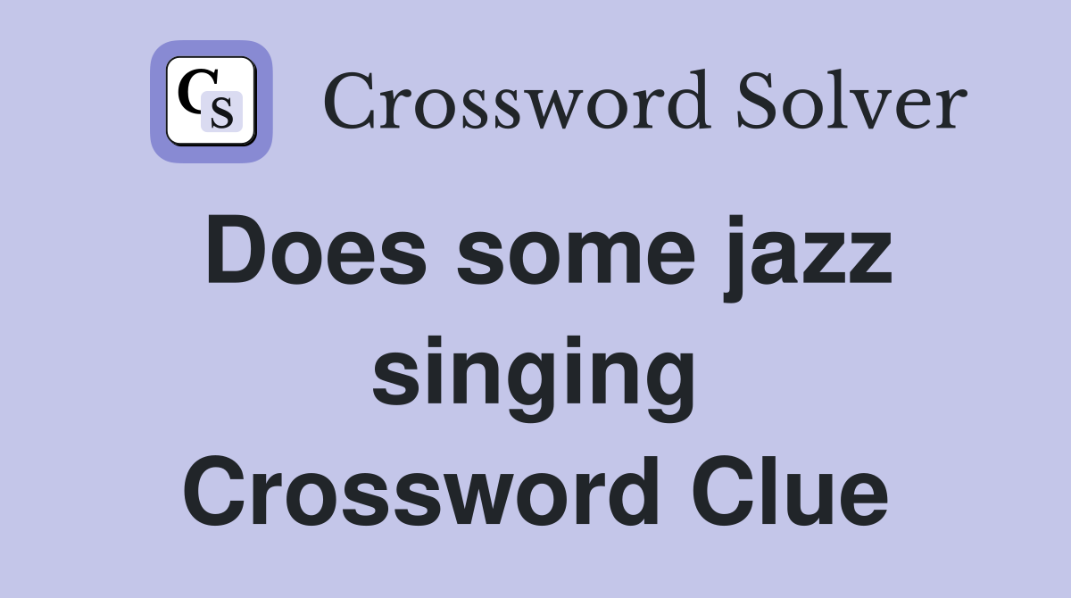 Does some jazz singing Crossword Clue