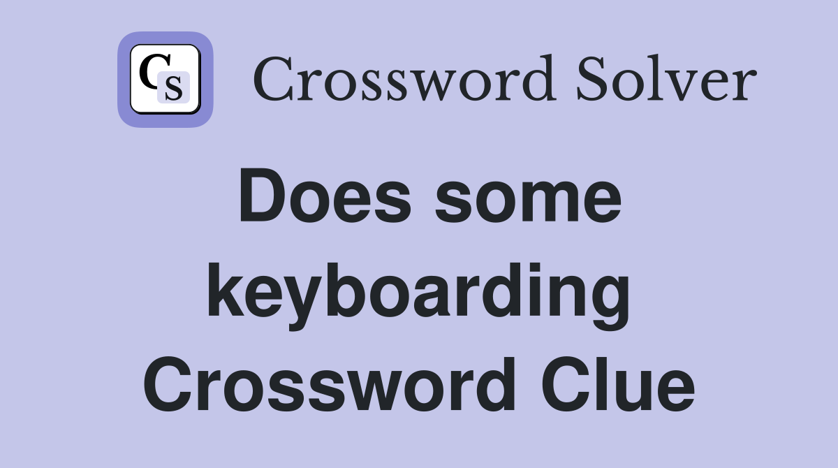 Does some keyboarding Crossword Clue