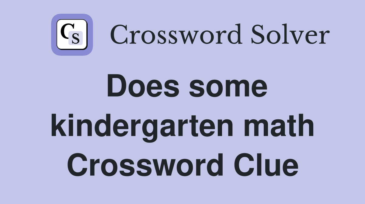 Does some kindergarten math Crossword Clue