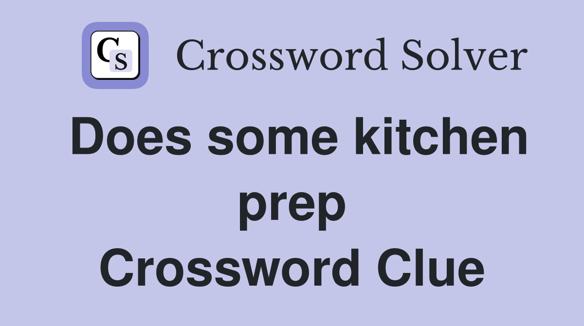 Does some kitchen prep Crossword Clue
