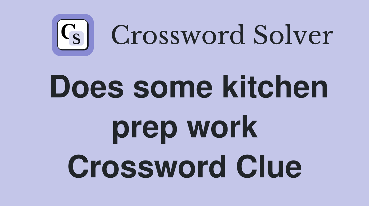 Does some kitchen prep work Crossword Clue