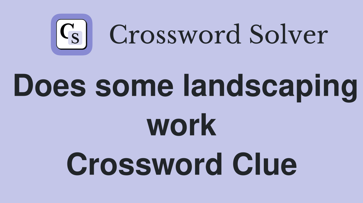 Does some landscaping work Crossword Clue