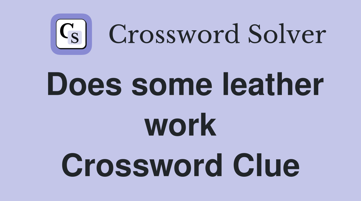 Does some leather work Crossword Clue