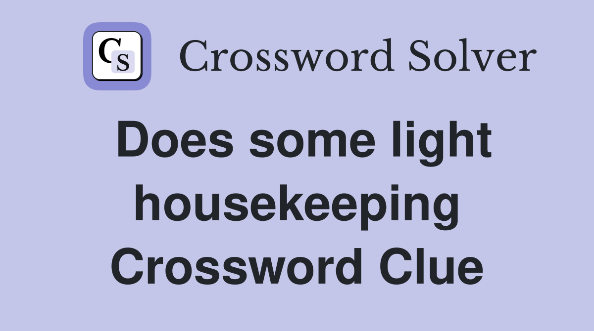 Does some light housekeeping Crossword Clue
