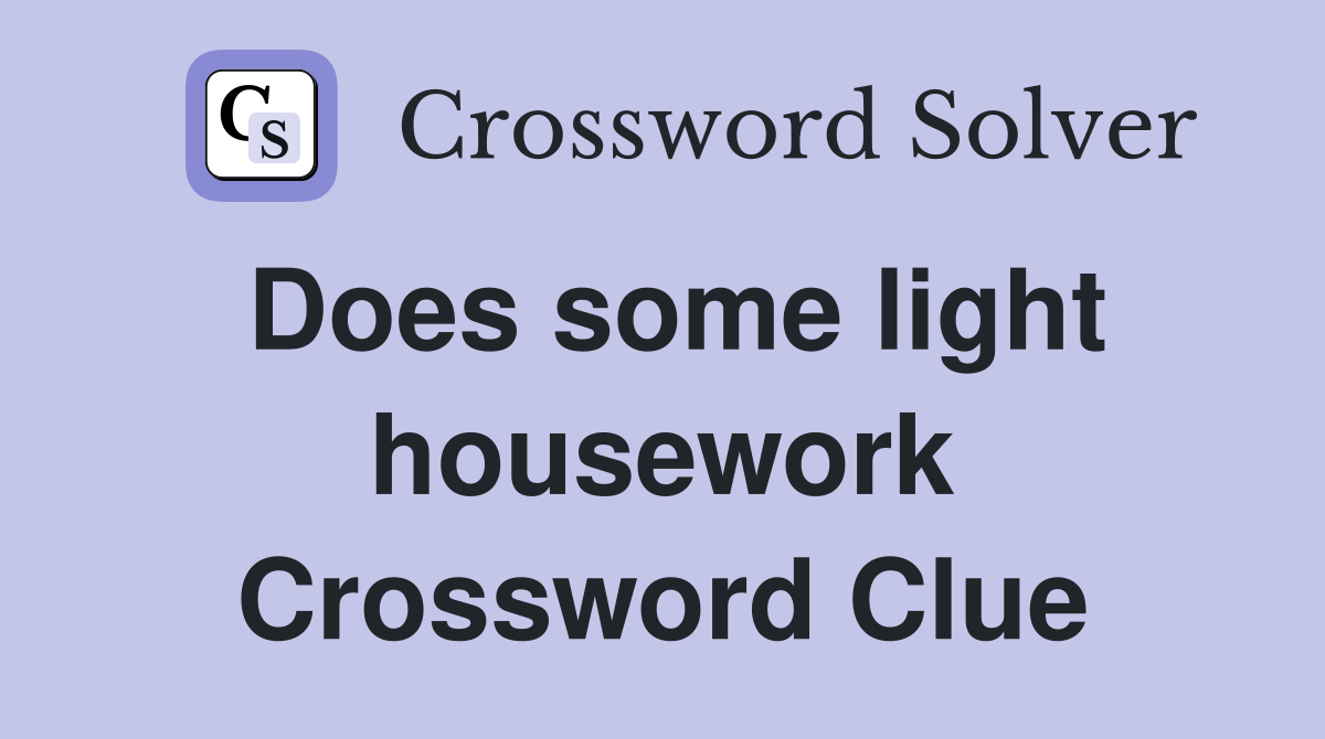Does some light housework Crossword Clue