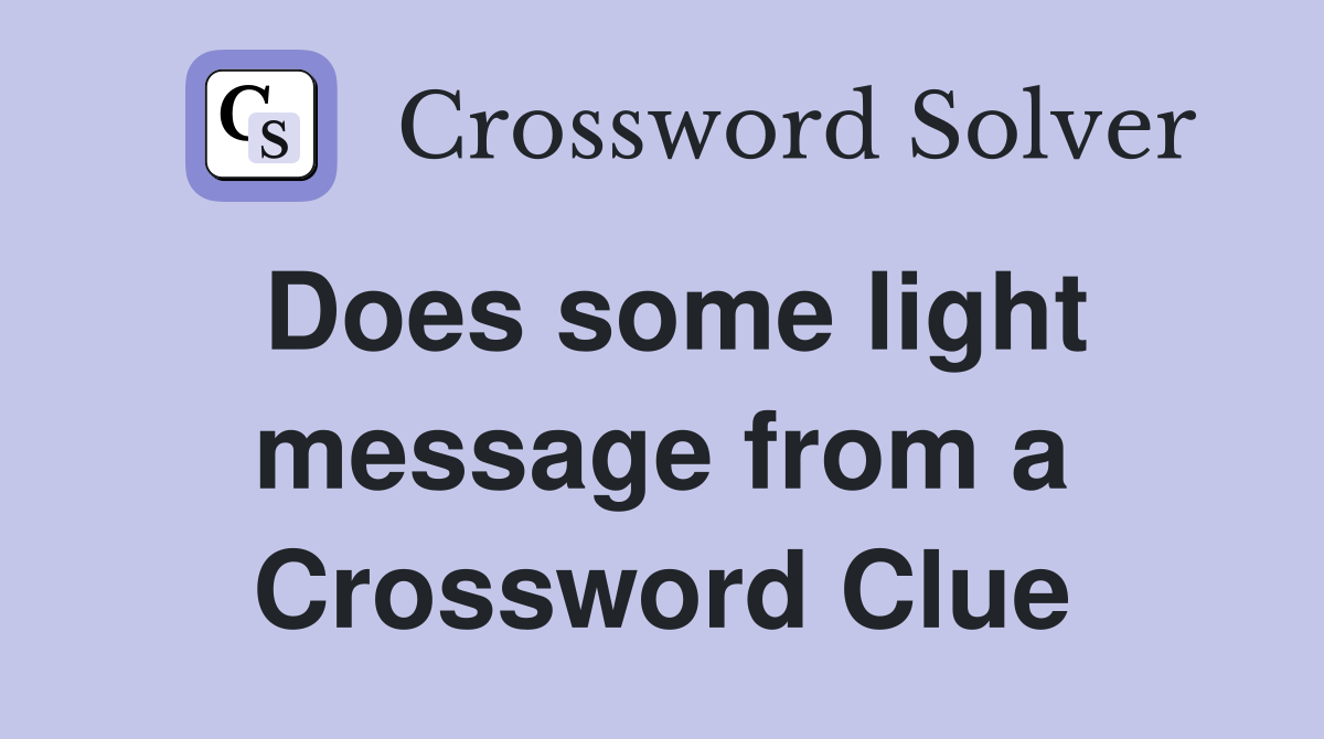 Does some light message from a Crossword Clue