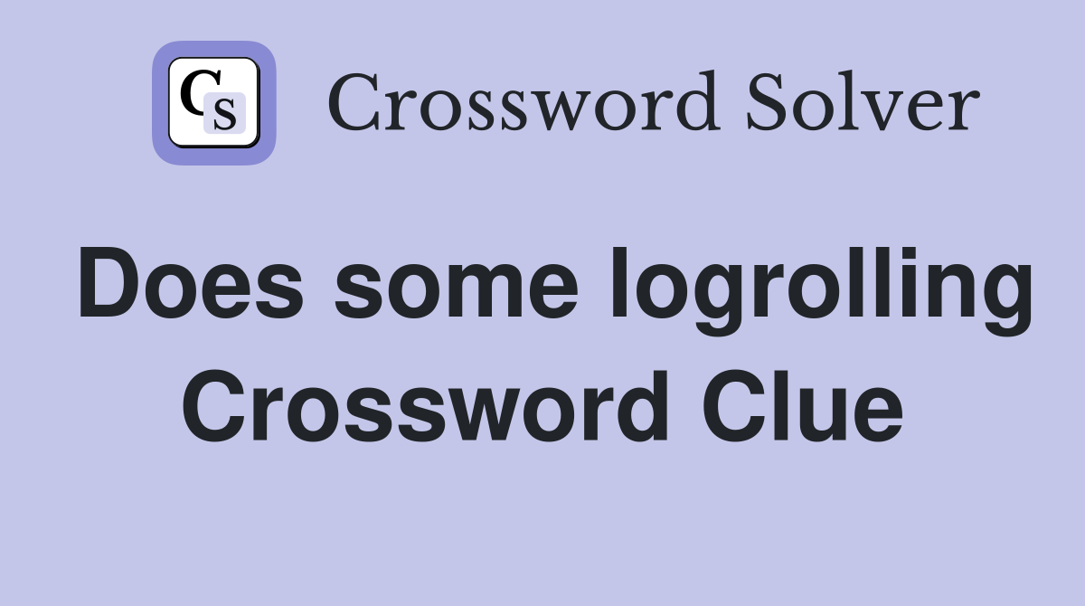 Does some logrolling Crossword Clue