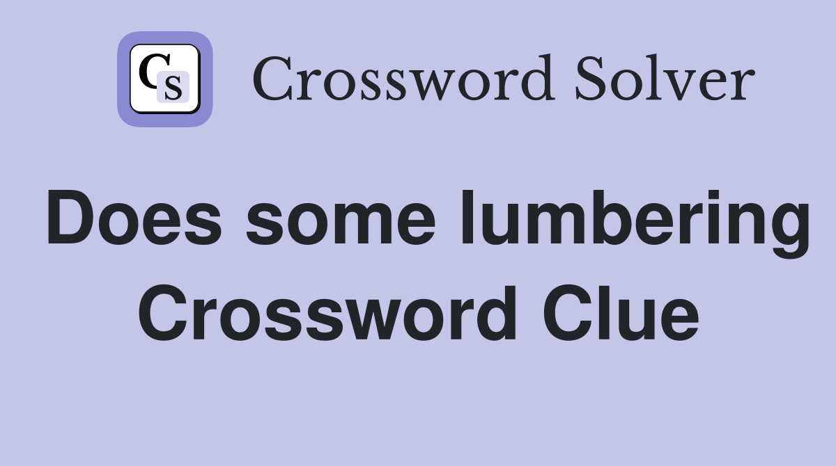 Does some lumbering Crossword Clue